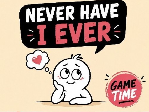 NEVER HAVE I EVER